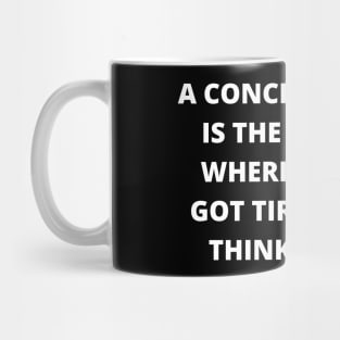 A conclusion is the part where you got tired of thinking Mug